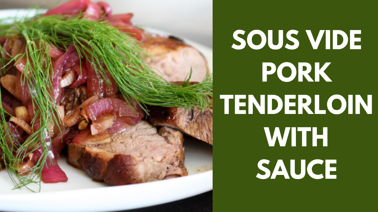 Sous Vide Pork Tenderloin with Sauce
