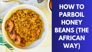 How to Parboil Honey Beans (the African Way)