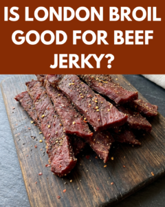Is London Broil Good for Beef Jerky?
